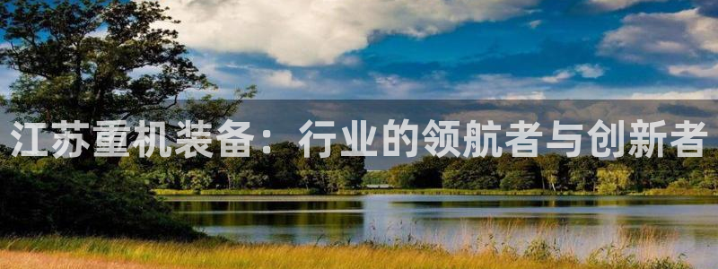 78mapp威九国际成长视频：江苏重机装备：行业的领航者与创