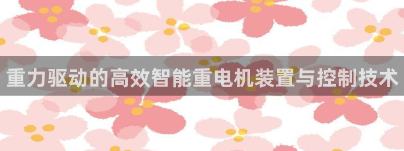 78mapp威九国际官网版：重力驱动的高效智能重电机装置与控