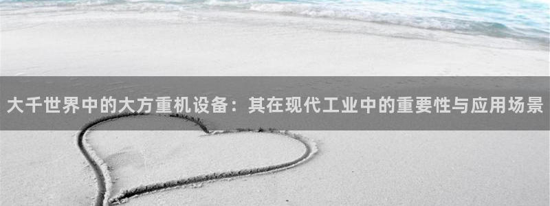 威九国际网页看视频弹窗的广告拦截插件：大千世界中的大方重机设