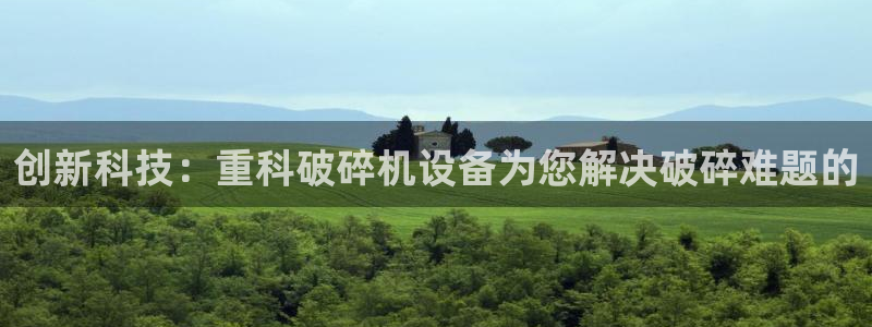 威九国际小剧场：创新科技：重科破碎机设备为您解决破碎难题的